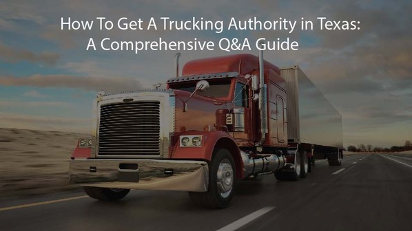 How To Get A Trucking Authority in Texas: A Comprehensive Q&A Guide
