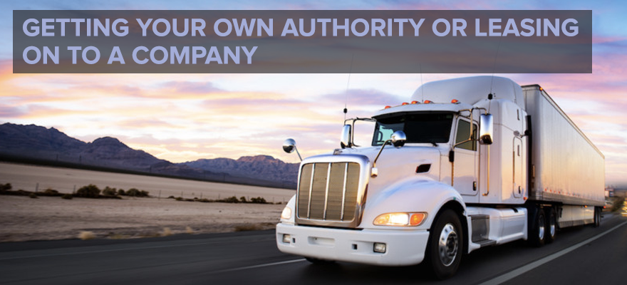 Getting Your Own Authority or Leasing on to a Company: What You Need to Know